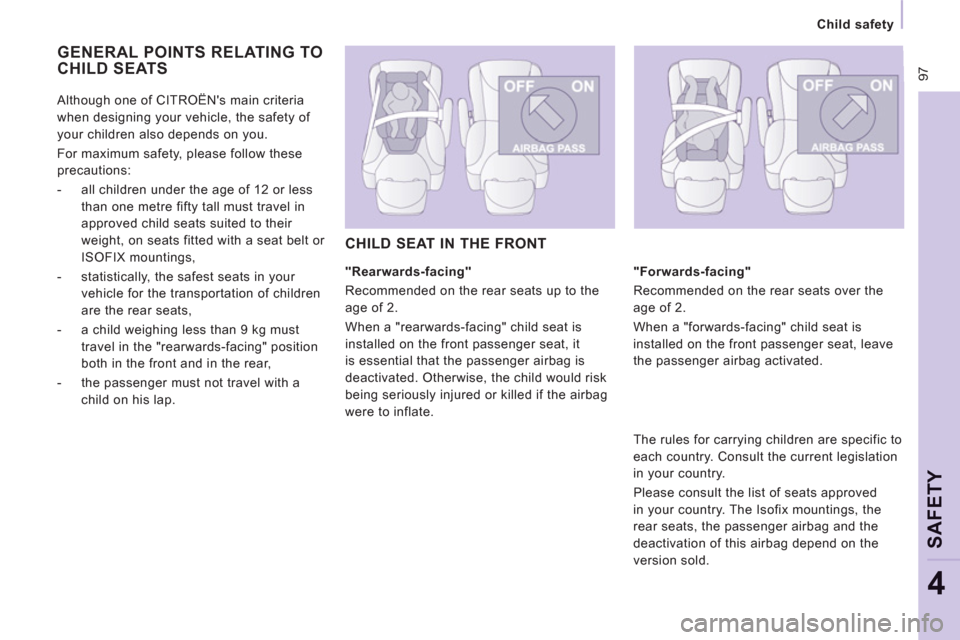 Citroen JUMPY RHD 2012 2.G Owners Manual  97
   
 
Child safety  
 
SAFETY
4
 
GENERAL POINTS RELATING TO
CHILD SEATS
   
"Rearwards-facing" 
  Recommended on the rear seats up to the 
age of 2. 
  When a "rearwards-facing" child seat is 
in