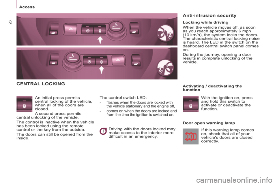 Citroen BERLINGO MULTISPACE RHD 2013.5 2.G Owners Manual 26
   Access   
 CENTRAL  LOCKING 
  An initial press permits 
central locking of the vehicle, 
when all of the doors are 
closed. 
 A second press permits 
central unlocking of the vehicle. 
 The con