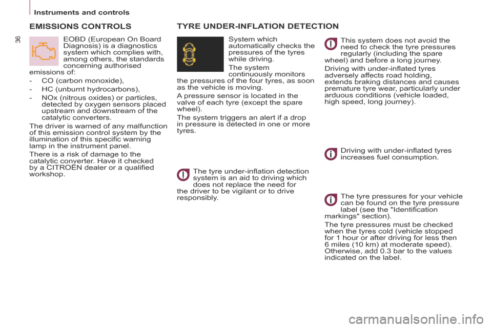 Citroen BERLINGO MULTISPACE RHD 2013.5 2.G Owners Manual    Instruments  and  controls   
36
 EMISSIONS  CONTROLS 
 EOBD (European On Board 
Diagnosis) is a diagnostics 
system which complies with, 
among others, the standards 
concerning authorised 
emissi