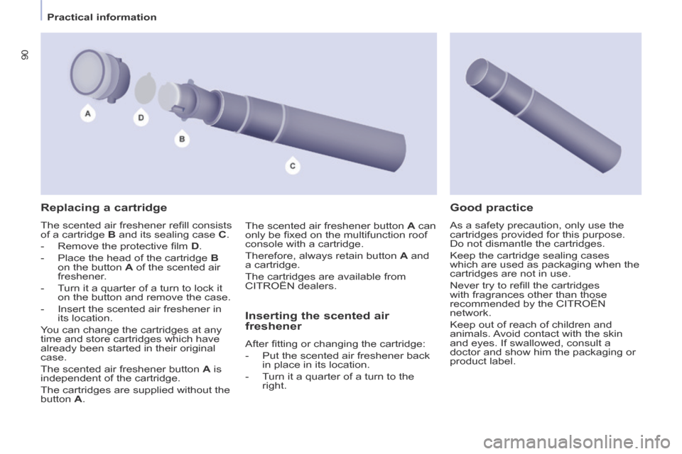 Citroen BERLINGO MULTISPACE RHD 2013.5 2.G Owners Manual    Practical  information   
90
  Replacing  a  cartridge 
 The scented air freshener reﬁ ll consists 
of a cartridge  B  and its sealing case   C . 
   -   Remove the protective ﬁ lm   D . 
  -  