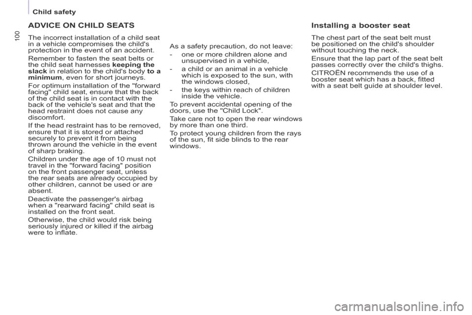 Citroen BERLINGO 2013.5 2.G User Guide    Child  safety   
100
 ADVICE ON CHILD SEATS 
 The incorrect installation of a child seat 
in a vehicle compromises the childs 
protection in the event of an accident. 
 Remember to fasten the seat