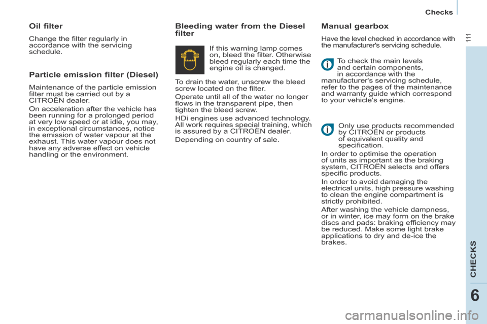 Citroen BERLINGO 2013.5 2.G Owners Guide    Checks   
111
CHECKS
6
 To check the main levels 
and certain components, 
in accordance with the 
manufacturers servicing schedule, 
refer to the pages of the maintenance 
and warranty guide whic