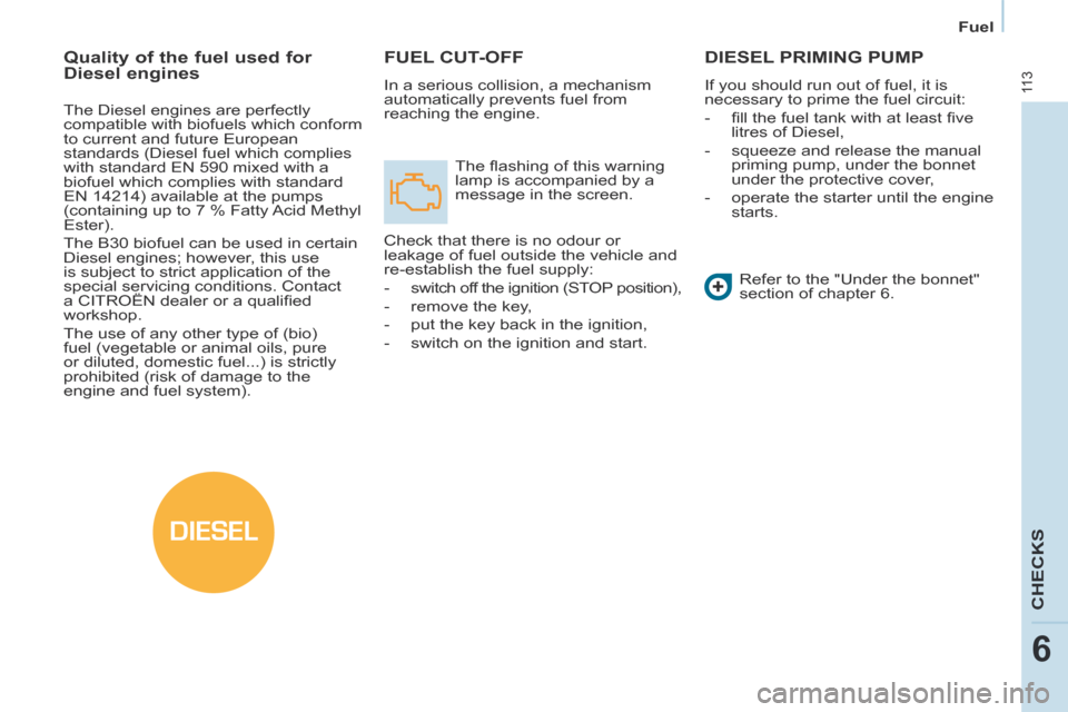 Citroen BERLINGO 2013.5 2.G Owners Manual DIESEL
   Fuel   
11 3
CHECKS
6
 FUEL  CUT-OFF 
 In a serious collision, a mechanism 
automatically prevents fuel from 
reaching the engine.  The ﬂ ashing of this warning 
lamp is accompanied by a 
