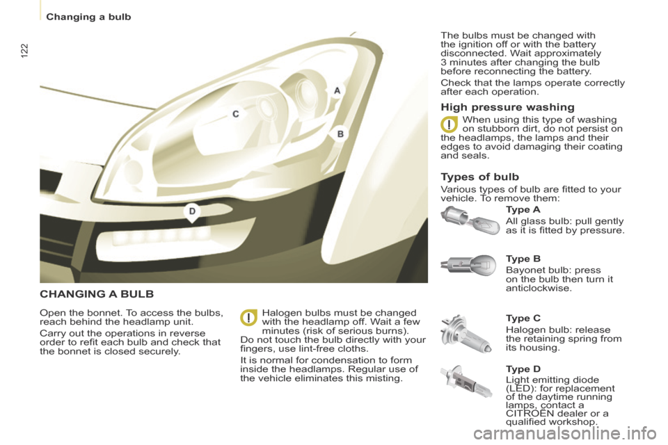 Citroen BERLINGO 2013.5 2.G Owners Manual    Changing  a  bulb   
122
 CHANGING  A  BULB 
  Type B  
 Bayonet bulb: press 
on the bulb then turn it 
anticlockwise.    Type A  
 All glass bulb: pull gently 
as it is ﬁ tted by pressure. 
  Op