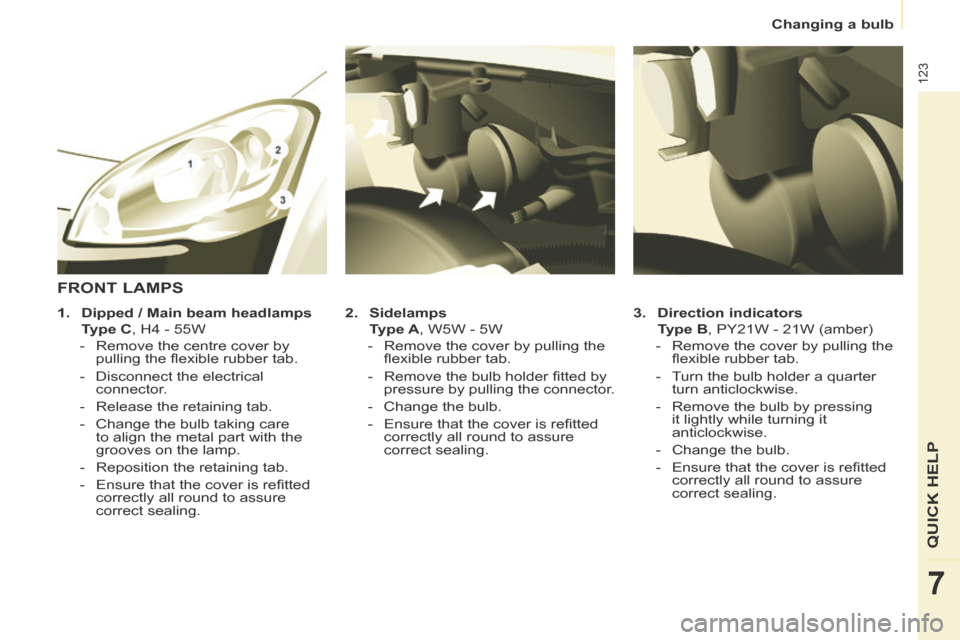 Citroen BERLINGO 2013.5 2.G Owners Manual    Changing  a  bulb   
123
QUICK HELP
7
  3.    Direction indicators     
    Type B , PY21W - 21W (amber) 
   -   Remove the cover by pulling the  ﬂ exible rubber tab. 
  -   Turn the bulb holder 