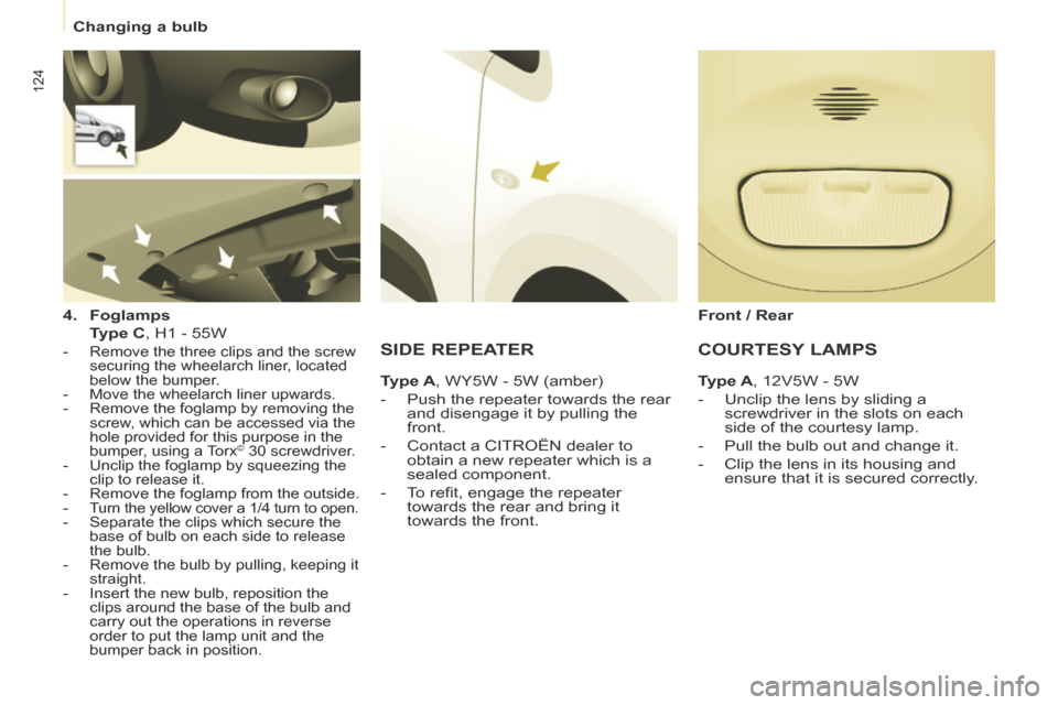 Citroen BERLINGO 2013.5 2.G Owners Manual Changing a bulb
124
4. Foglamps
Type C , H1 - 55W
- Remove the three clips and the screw
securing the wheelarch liner, located
below the bumper.
- Move the wheelarc Citroen BERLINGO 2013.5 2.G Owners Manual Changing a bulb
124
4. Foglamps
Type C , H1 - 55W
- Remove the three clips and the screw
securing the wheelarch liner, located
below the bumper.
- Move the wheelarc