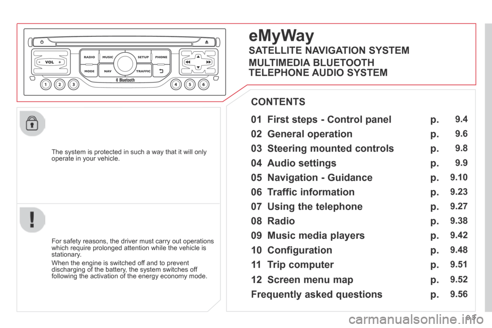 Citroen BERLINGO 2013.5 2.G Owners Manual 9.3
  The system is protected in such a way that it will only operate in your vehicle.  
  01  First steps - Control panel   
  For safety reasons, the driver must carry out operations which require p