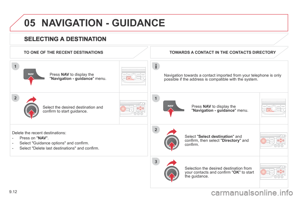 Citroen BERLINGO 2013.5 2.G Owners Manual 9.12
05
SELECTING A DESTINATION
NAVIGATION - GUIDANCE
TO ONE OF THE RECENT DESTINATIONS
Press N AV to display the " Navigation - guidance " menu.
Select the desired destination an Citroen BERLINGO 2013.5 2.G Owners Manual 9.12
05
SELECTING A DESTINATION
NAVIGATION - GUIDANCE
TO ONE OF THE RECENT DESTINATIONS
Press N AV to display the " Navigation - guidance " menu.
Select the desired destination an