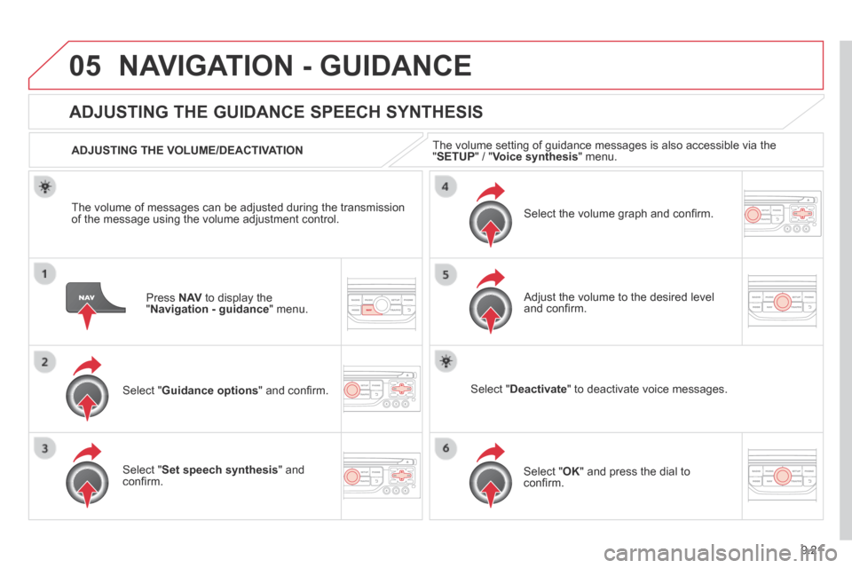 Citroen BERLINGO 2013.5 2.G Owners Manual 9.21
05 NAVIGATION - GUIDANCE
Press N AV to display the " Navigation - guidance " menu.
ADJUSTING THE GUIDANCE SPEECH SYNTHESIS
Select " Guidance options " and confi rm.
ADJUSTING T Citroen BERLINGO 2013.5 2.G Owners Manual 9.21
05 NAVIGATION - GUIDANCE
Press N AV to display the " Navigation - guidance " menu.
ADJUSTING THE GUIDANCE SPEECH SYNTHESIS
Select " Guidance options " and confi rm.
ADJUSTING T