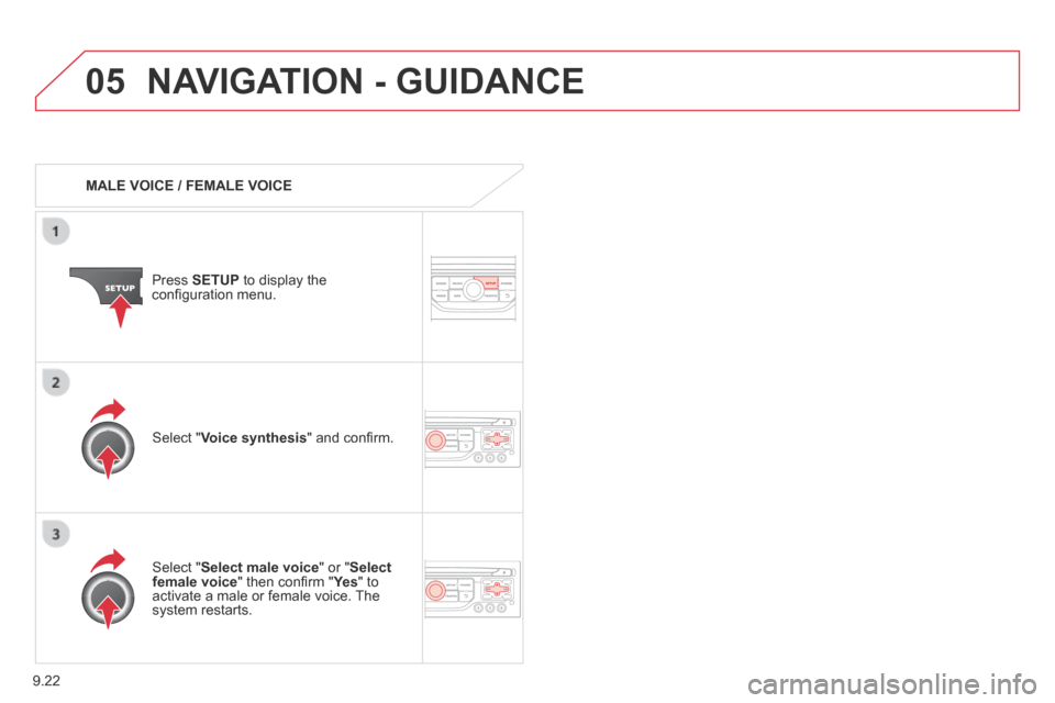Citroen BERLINGO 2013.5 2.G Owners Manual 9.22
05 NAVIGATION - GUIDANCE
MALE VOICE / FEMALE VOICE
Press SETUP to display the confi guration menu.
Select " Select male voice " or " Select female voice " then confi rm " Ye Citroen BERLINGO 2013.5 2.G Owners Manual 9.22
05 NAVIGATION - GUIDANCE
MALE VOICE / FEMALE VOICE
Press SETUP to display the confi guration menu.
Select " Select male voice " or " Select female voice " then confi rm " Ye