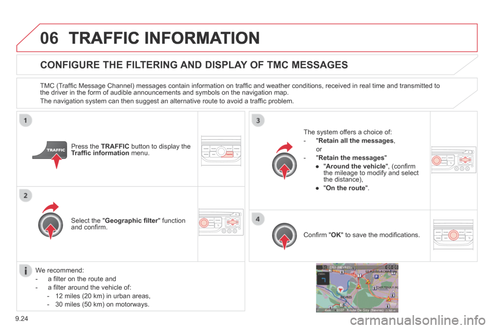 Citroen BERLINGO 2013.5 2.G Owners Manual 9.24
06 TRAFFIC INFORMATION
CONFIGURE THE FILTERING AND DISPLAY OF TMC MESSAGES
TMC (Traffi c Message Channel) messages contain information on traffi c and weather conditions, received in real Citroen BERLINGO 2013.5 2.G Owners Manual 9.24
06 TRAFFIC INFORMATION
CONFIGURE THE FILTERING AND DISPLAY OF TMC MESSAGES
TMC (Traffi c Message Channel) messages contain information on traffi c and weather conditions, received in real