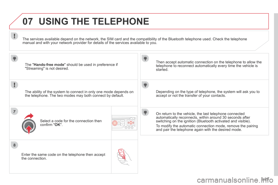 Citroen BERLINGO 2013.5 2.G Owners Manual 9.29
07
  Enter the same code on the telephone then accept the  connection.  
  Then accept automatic connection on the telephone to allow the telephone to reconnect automatically every time the vehic