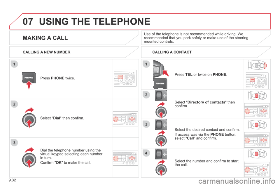 Citroen BERLINGO 2013.5 2.G Owners Manual 9.32
07 USING THE TELEPHONE 
  Press   PHONE   twice.  
  Select  " Dial " then conﬁ rm.  
  Select  " Directory of contacts "  then conﬁ rm.  
  Dial the telephone number using the virtual keypad