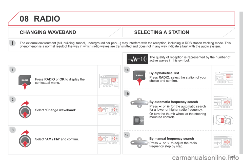 Citroen BERLINGO 2013.5 2.G Owners Manual 9.39
08 RADIO
By alphabetical list
Press RADIO , select the station of your choice and confi rm.
By automatic frequency search
Press or for the automatic search for a lowe Citroen BERLINGO 2013.5 2.G Owners Manual 9.39
08 RADIO
By alphabetical list
Press RADIO , select the station of your choice and confi rm.
By automatic frequency search
Press or for the automatic search for a lowe