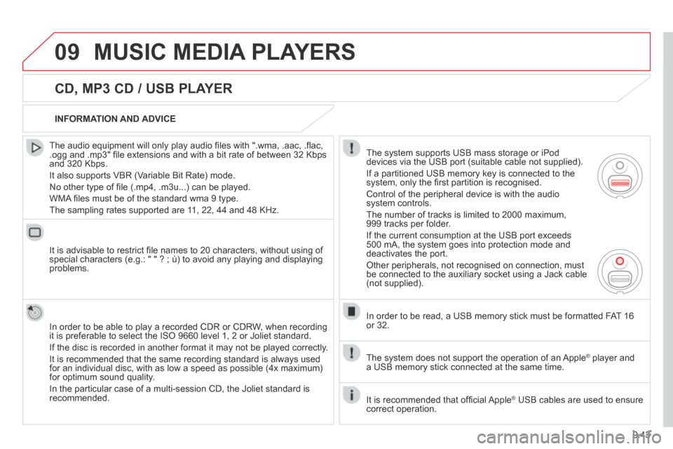 Citroen BERLINGO 2013.5 2.G Owners Manual 9.43
09 MUSIC MEDIA PLAYERS
CD, MP3 CD / USB PLAYER
The audio equipment will only play audio fi les with ".wma, .aac, .fl ac, .ogg and .mp3" fi le extensions and with a bit rate of between 32 Citroen BERLINGO 2013.5 2.G Owners Manual 9.43
09 MUSIC MEDIA PLAYERS
CD, MP3 CD / USB PLAYER
The audio equipment will only play audio fi les with ".wma, .aac, .fl ac, .ogg and .mp3" fi le extensions and with a bit rate of between 32