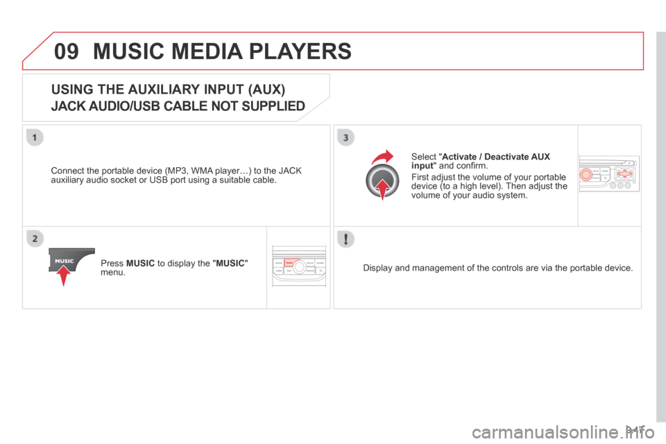 Citroen BERLINGO 2013.5 2.G Owners Manual 9.47
09 MUSIC MEDIA PLAYERS
USING THE AUXILIARY INPUT (AUX)
JACK AUDIO/USB CABLE NOT SUPPLIED
Connect the portable device (MP3, WMA player…) to the JACK auxiliary audio socket or USB port usin Citroen BERLINGO 2013.5 2.G Owners Manual 9.47
09 MUSIC MEDIA PLAYERS
USING THE AUXILIARY INPUT (AUX)
JACK AUDIO/USB CABLE NOT SUPPLIED
Connect the portable device (MP3, WMA player…) to the JACK auxiliary audio socket or USB port usin