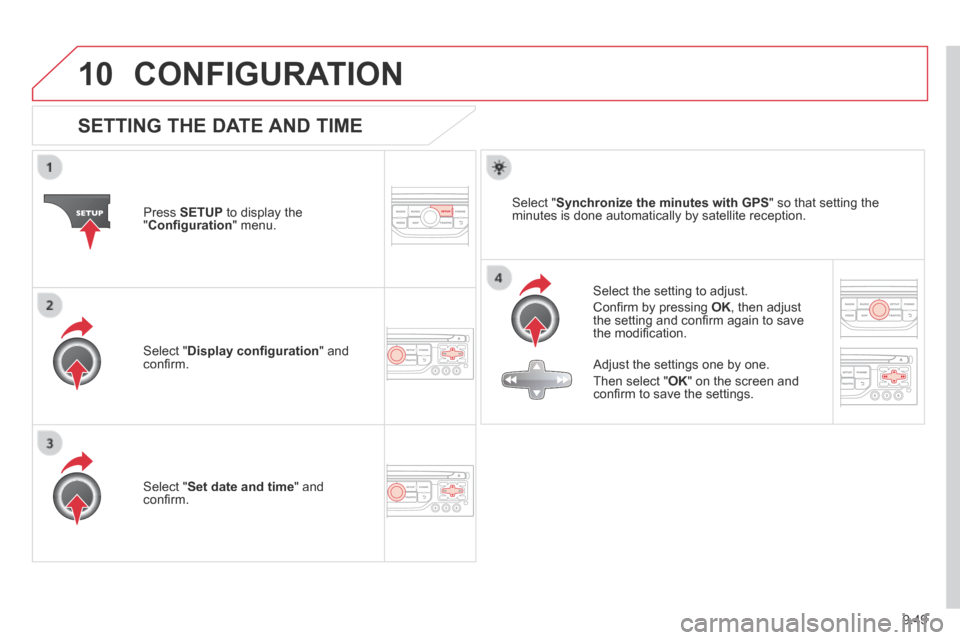 Citroen BERLINGO 2013.5 2.G Owners Manual 9.49
10 CONFIGURATION 
SETTING THE DATE AND TIME 
  Select the setting to adjust. 
 Conﬁ rm by pressing  OK , then adjust the setting and conﬁ rm again to save the modiﬁ cation.  
  Press   SETU