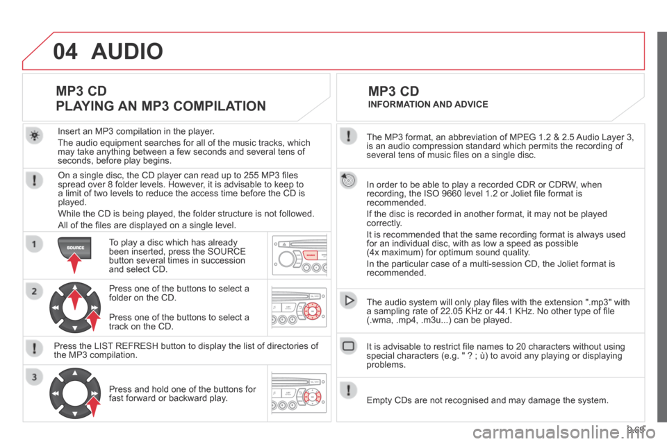 Citroen BERLINGO 2013.5 2.G Owners Manual 9.69
04
The MP3 format, an abbreviation of MPEG 1.2 & 2.5 Audio Layer 3,is an audio compression standard which permits the recording of several tens of music fi les on a single disc.
In order t Citroen BERLINGO 2013.5 2.G Owners Manual 9.69
04
The MP3 format, an abbreviation of MPEG 1.2 & 2.5 Audio Layer 3,is an audio compression standard which permits the recording of several tens of music fi les on a single disc.
In order t