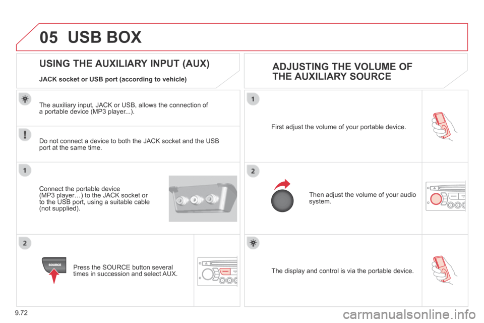 Citroen BERLINGO 2013.5 2.G Owners Manual 9.72
05
 The display and control is via the portable device.  
 First adjust the volume of your portable device. 
 Then adjust the volume of your audio system. 
USING THE AUXILIARY INPUT (AUX)   ADJUS