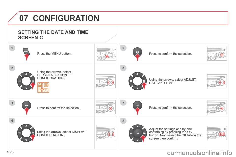Citroen BERLINGO 2013.5 2.G Owners Manual 9.76
07 CONFIGURATION 
 Press the MENU button.  
  Using the arrows, select PERSONALISATION CONFIGURATION.  
  Press to conﬁ rm the selection.  
  Using the arrows, select DISPLAY CONFIGURATION.  
 