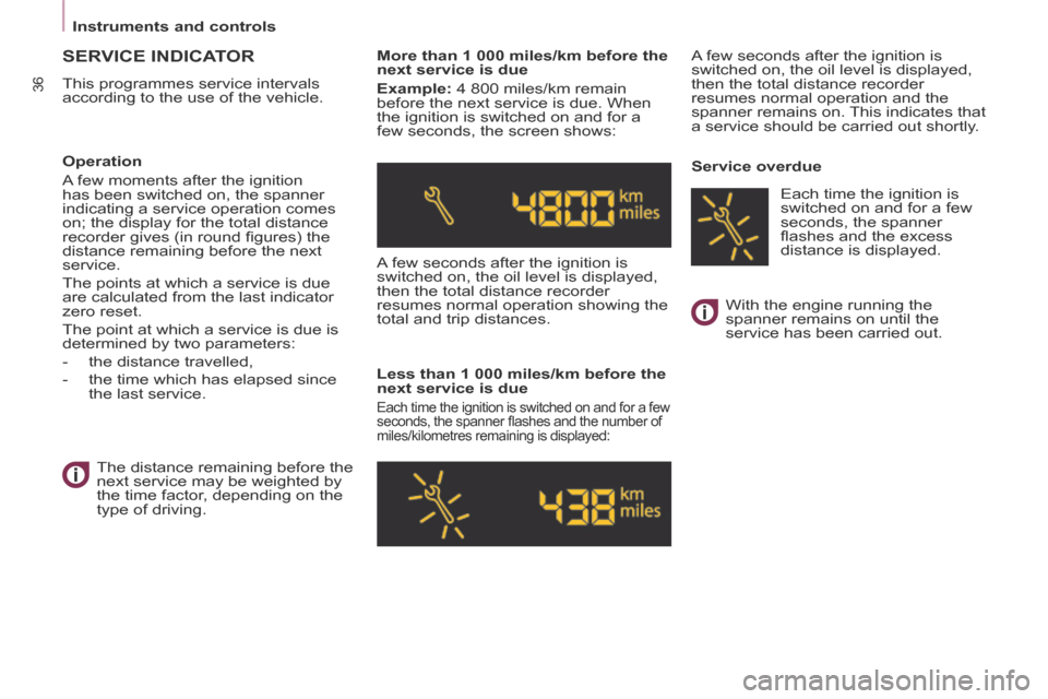 Citroen BERLINGO 2013.5 2.G Owners Manual Instruments and controls
36
 SERVICE  INDICATOR 
 This programmes service intervals 
according to the use of the vehicle.    More than 1 000 miles/km before the 
next service is due 
  Example:  4 800