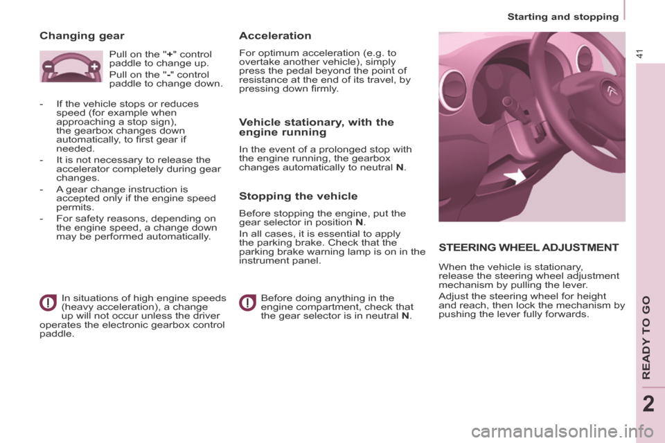 Citroen BERLINGO 2013.5 2.G Owners Manual 2
   Starting  and  stopping   
41
READY TO GO
 STEERING  WHEEL  ADJUSTMENT 
 When the vehicle is stationary, 
release the steering wheel adjustment 
mechanism by pulling the lever. 
 Adjust the steer