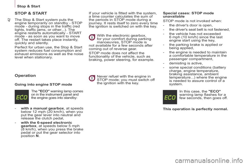 Citroen BERLINGO 2013.5 2.G Service Manual    Stop  &  Start   
42
STOP & START 
 The Stop & Start system puts the 
engine temporarily on standby - STOP 
mode - during stops in the trafﬁ c (red 
lights, trafﬁ c jams, or other...). The 
eng
