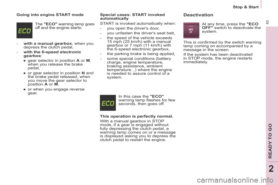 Citroen BERLINGO 2013.5 2.G Service Manual 2
   Stop  &  Start   
43
READY TO GO
  Going into engine START mode  The   "ECO"  warning lamp goes 
off and the engine starts: 
   -    with a manual gearbox , when you  depress the clutch pedal, 
 
