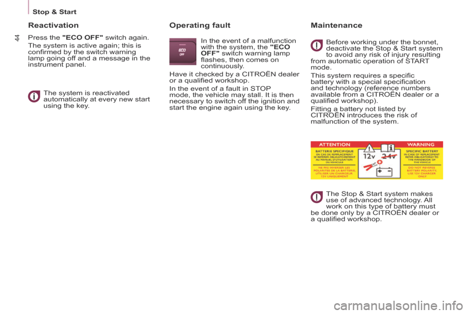 Citroen BERLINGO 2013.5 2.G Service Manual    Stop  &  Start   
44
  Reactivation 
 Press the  "ECO OFF"  switch again. 
 The system is active again; this is 
conﬁ rmed by the switch warning 
lamp going off and a message in the 
instrument p