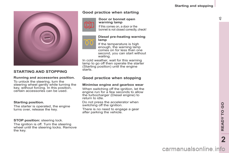 Citroen BERLINGO 2013.5 2.G Owners Guide 2
   Starting  and  stopping   
45
READY TO GO
  Good practice when stopping    Good practice when starting 
  Diesel  pre-heating  warning 
lamp 
 If the temperature is high 
enough, the warning lamp