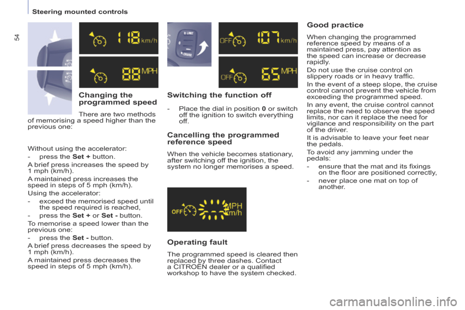 Citroen BERLINGO 2013.5 2.G Workshop Manual 54
   Steering  mounted  controls   
  Changing  the 
programmed speed 
 There are two methods 
of memorising a speed higher than the 
previous one: 
  Switching the function off 
  Operating  fault 
