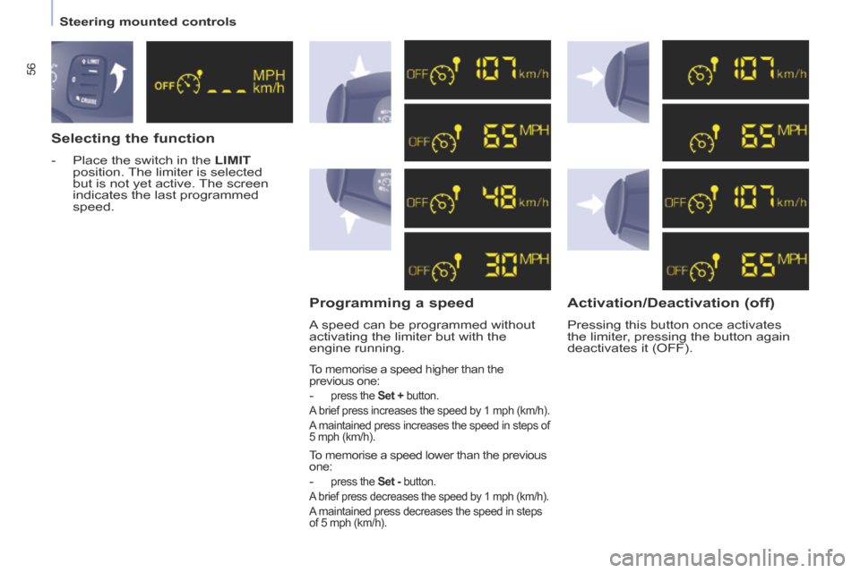 Citroen BERLINGO 2013.5 2.G Workshop Manual 56
   Steering  mounted  controls   
  Selecting  the  function 
   -   Place the switch in the  LIMIT  
position. The limiter is selected 
but is not yet active. The screen 
indicates the last progra
