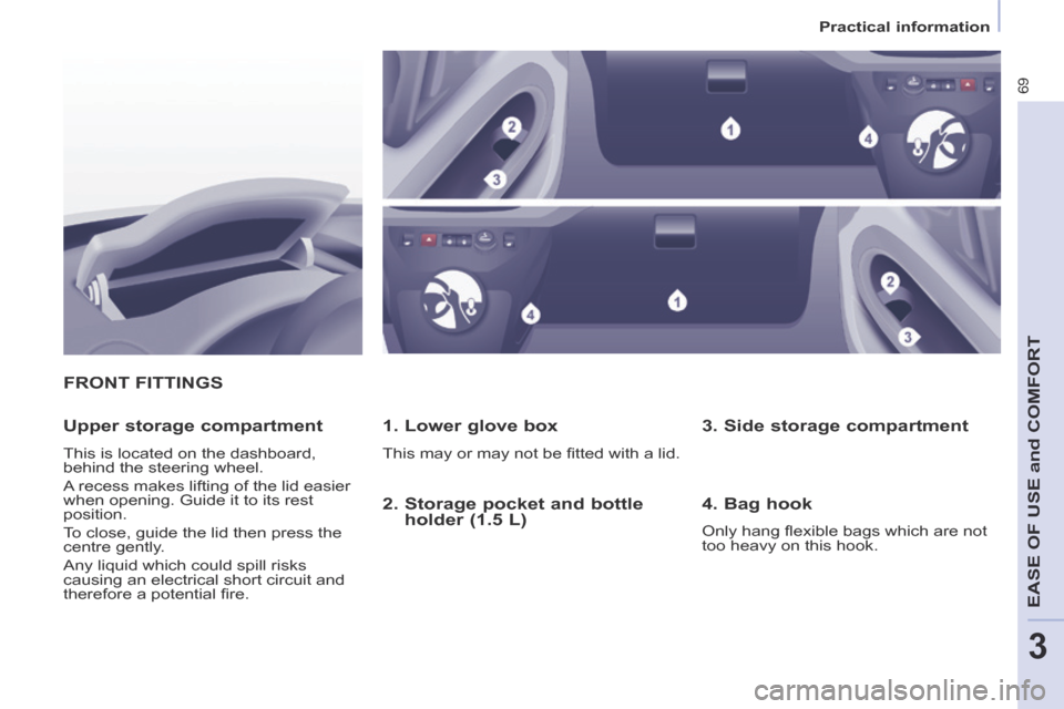 Citroen BERLINGO 2013.5 2.G Manual PDF 3
Practical information
69
EASE OF USE and COMFORT
 FRONT  FITTINGS 
  1. Lower glove box 
 This may or may not be ﬁ tted with a lid.  
  Upper  storage  compartment 
 This is located on the dashboa