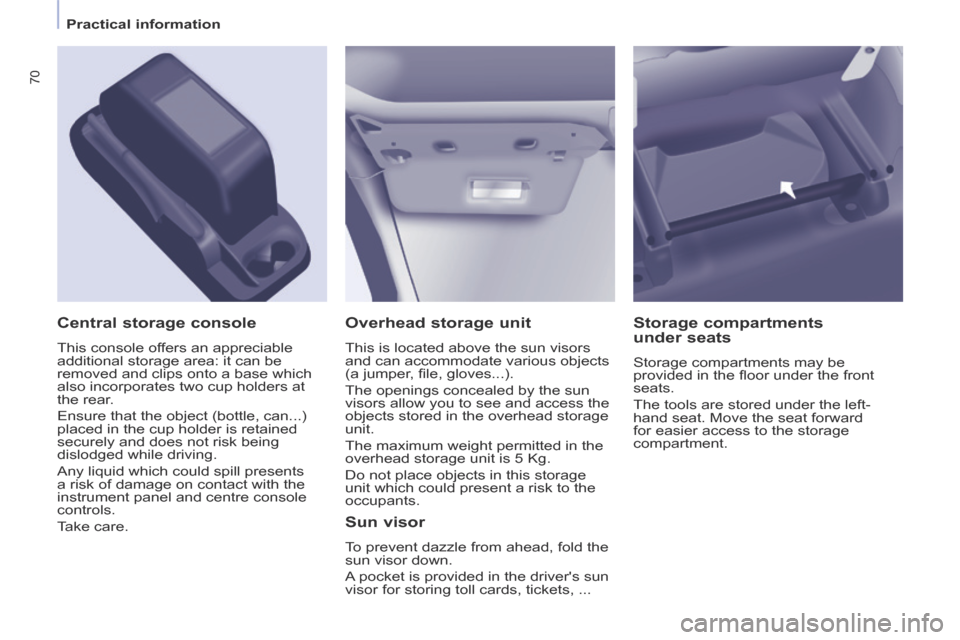 Citroen BERLINGO 2013.5 2.G Manual PDF    Practical  information   
70
  Overhead  storage  unit 
 This is located above the sun visors 
and can accommodate various objects 
(a jumper, ﬁ le, gloves...). 
 The openings concealed by the su