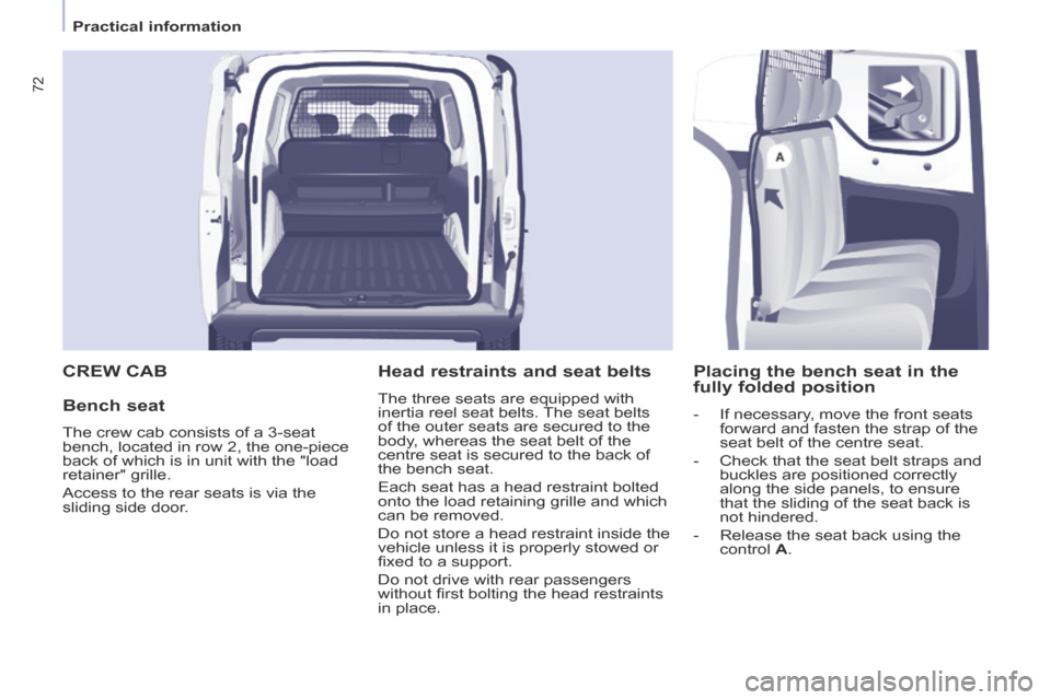 Citroen BERLINGO 2013.5 2.G Owners Manual    Practical  information   
72
 CREW  CAB 
  Bench  seat 
 The crew cab consists of a 3-seat 
bench, located in row 2, the one-piece 
back of which is in unit with the "load 
retainer" grille. 
 Acce