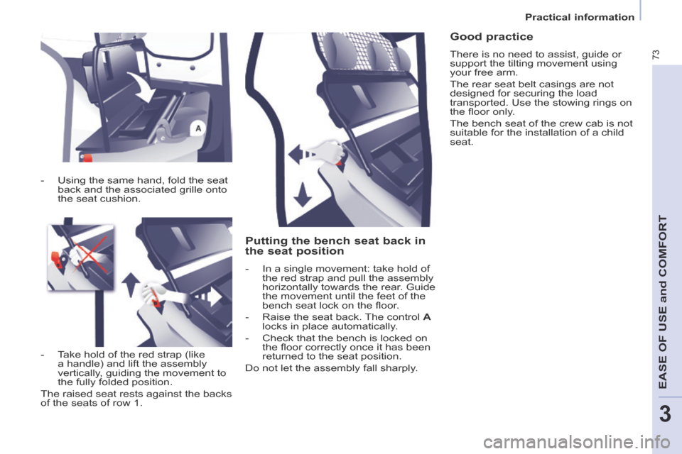 Citroen BERLINGO 2013.5 2.G Owners Manual 3
Practical information
73
EASE OF USE and COMFORT
  Putting the bench seat back in 
the seat position 
   -   In a single movement: take hold of the red strap and pull the assembly 
horizontally towa
