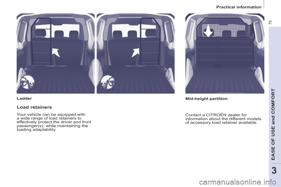 Citroen BERLINGO 2013.5 2.G Manual PDF 3
Practical information
75
EASE OF USE and COMFORT
  Ladder    Mid-height  partition  
  Load  retainers 
 Your vehicle can be equipped with 
a wide range of load retainers to 
effectively protect the