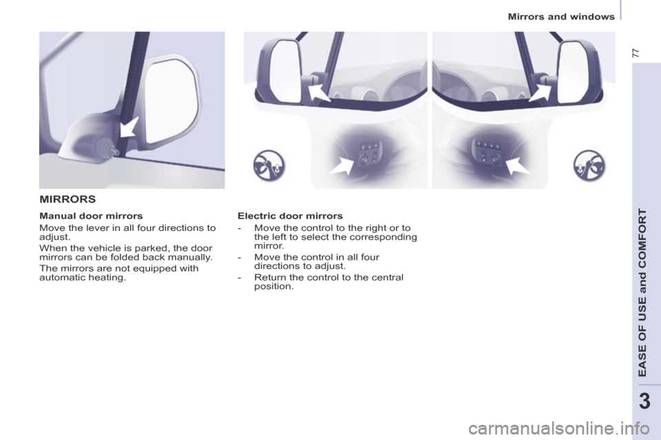 Citroen BERLINGO 2013.5 2.G Manual PDF 3
Mirrors and windows
77
EASE OF USE and COMFORT
   Electric  door  mirrors 
   -   Move the control to the right or to the left to select the corresponding 
mirror. 
  -   Move the control in all fou