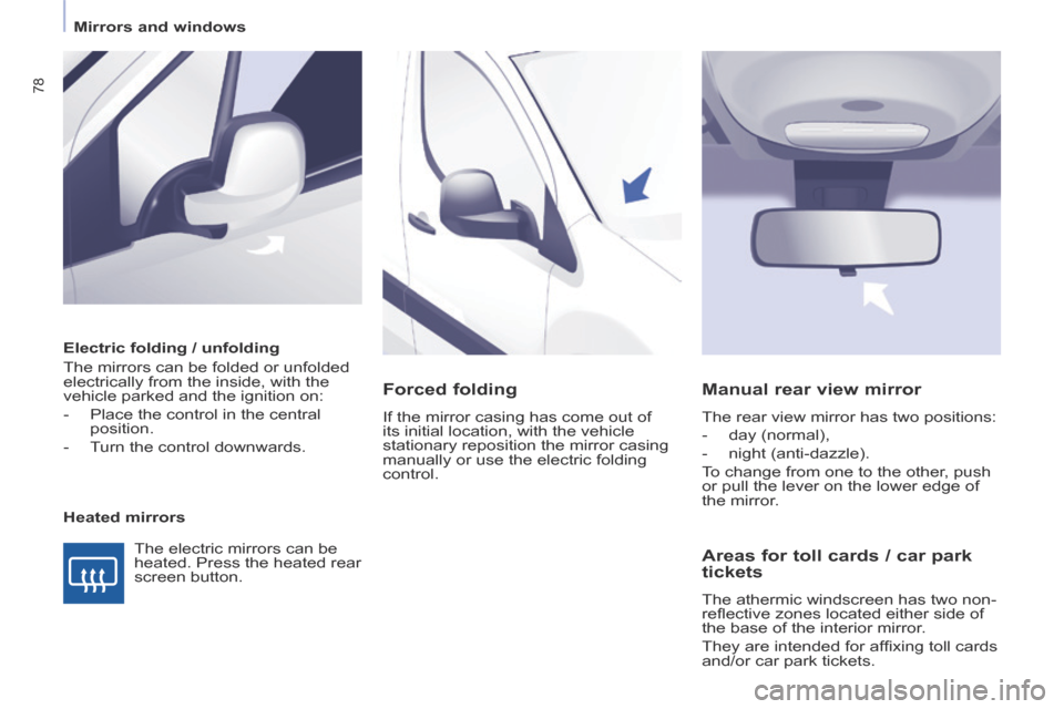 Citroen BERLINGO 2013.5 2.G Manual PDF    Mirrors  and  windows   
78
  Electric folding / unfolding 
 The mirrors can be folded or unfolded 
electrically from the inside, with the 
vehicle parked and the ignition on: 
   -   Place the con