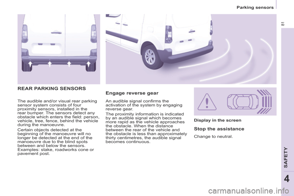 Citroen BERLINGO 2013.5 2.G Owners Manual 81
   Parking  sensors   
SAFETY
4
 The audible and/or visual rear parking 
sensor system consists of four 
proximity sensors, installed in the 
rear bumper. The sensors detect any 
obstacle which ent