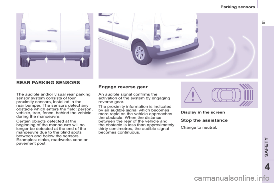 Citroen BERLINGO 2013.5 2.G Manual Online 81
Parking sensors
SAFETY
4
The audible and/or visual rear parking
sensor system consists of four
proximity sensors, installed in the
rear bumper. The sensors detect any
obstacle which ent Citroen BERLINGO 2013.5 2.G Manual Online 81
Parking sensors
SAFETY
4
The audible and/or visual rear parking
sensor system consists of four
proximity sensors, installed in the
rear bumper. The sensors detect any
obstacle which ent