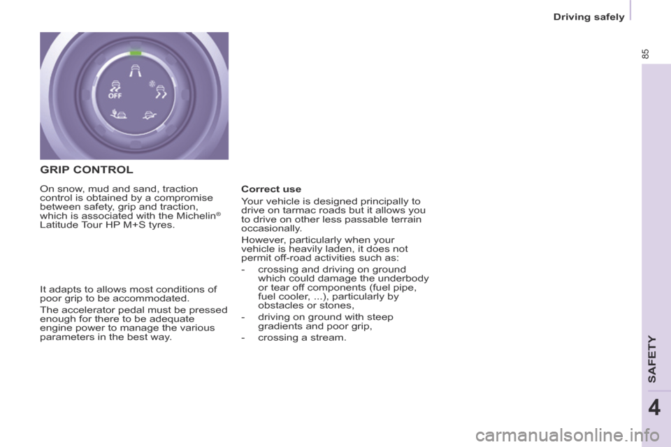 Citroen BERLINGO 2013.5 2.G Owners Manual 85
   Driving  safely   
SAFETY
4
  GRIP  CONTROL 
 It adapts to allows most conditions of 
poor grip to be accommodated. 
 The accelerator pedal must be pressed 
enough for there to be adequate 
engi