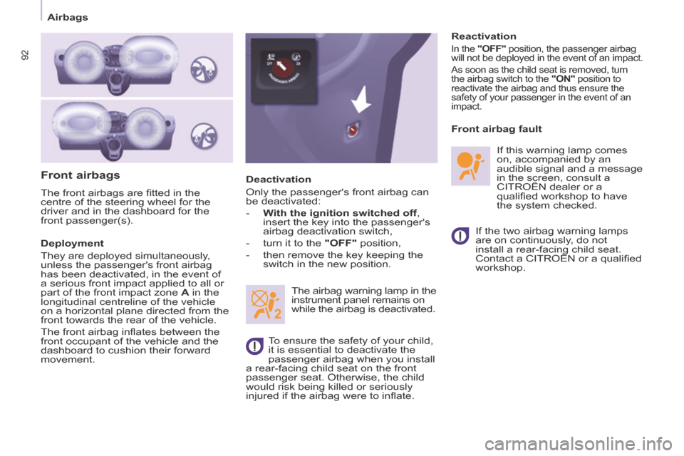 Citroen BERLINGO 2013.5 2.G User Guide    Airbags   
92
  Front  airbags 
 The front airbags are ﬁ tted in the 
centre of the steering wheel for the 
driver and in the dashboard for the 
front passenger(s). 
  Deployment 
 They are deplo