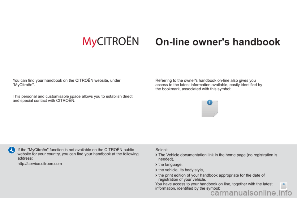 Citroen C4 AIRCROSS RHD 2013.5 1.G Owners Manual   On-line owners handbook  
 
 
Referring to the owners handbook on-line also gives you 
access to the latest information available, easily identiﬁ ed by 
the bookmark, associated with this symbol