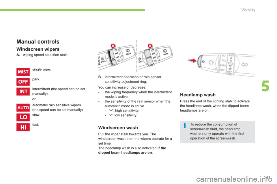 Citroen C4 AIRCROSS RHD 2013.5 1.G Owners Manual 141
5
Visibility
   
Manual controls 
 
 
Windscreen wipers 
 
 
 
 
B. 
  intermittent operation or rain sensor 
sensitivity adjustment ring. 
   
 
 
 
 
 
 
 
 
 
Windscreen wash 
 
Pull the wiper 