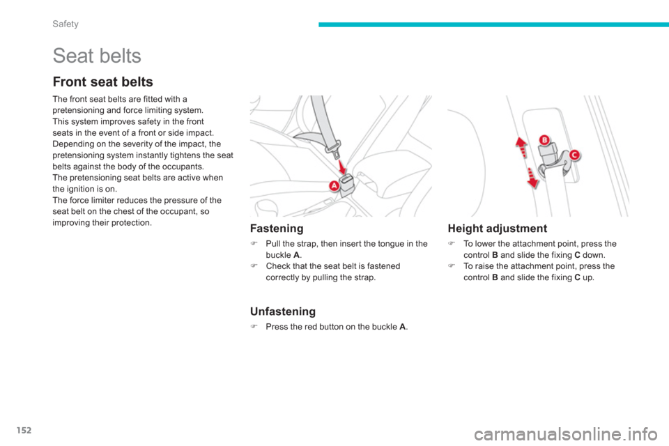 Citroen C4 AIRCROSS RHD 2013.5 1.G Owners Manual 152
Safety
  Seat belts 
 
 
Front seat belts 
 
 
The front seat belts are fitted with a 
pretensioning and force limiting system. 
  This system improves safety in the front 
seats in the event of a