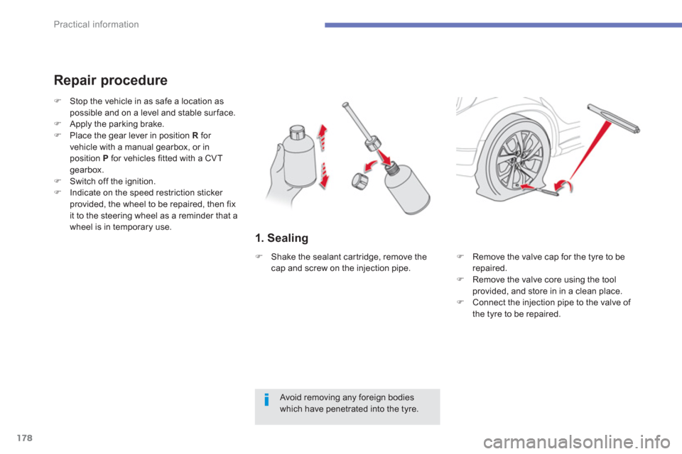 Citroen C4 AIRCROSS RHD 2013.5 1.G Owners Manual 178
Practical information
   
1. Sealing 
 
 
Repair procedure 
 
 
Avoid removing any foreign bodies 
which have penetrated into the tyre.      
 
 
�) 
  Stop the vehicle in as safe a location as 
p