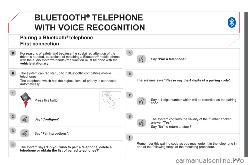 Citroen C4 AIRCROSS RHD 2013.5 1.G Owners Manual 247
   
 
 
 
BLUETOOTH ® 
 TELEPHONE 
WITH VOICE RECOGNITION 
   
For reasons of safety and because the sustained attention of the 
driver is needed, operations of matching a Bluetooth ®   mobile p