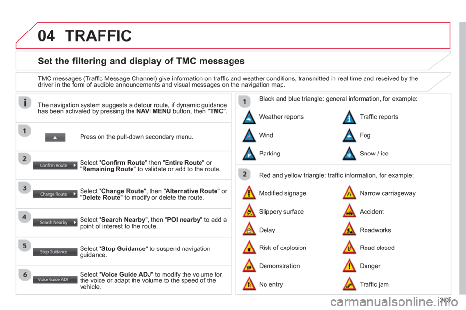 Citroen C4 AIRCROSS RHD 2013.5 1.G Owners Manual 273
04
   
 
 
 
 
 
 
 
Set the filtering and display of TMC messages 
 
 
TMC messages (Trafﬁ c Message Channel) give information on trafﬁ c and weather conditions, transmitted in real time and 
