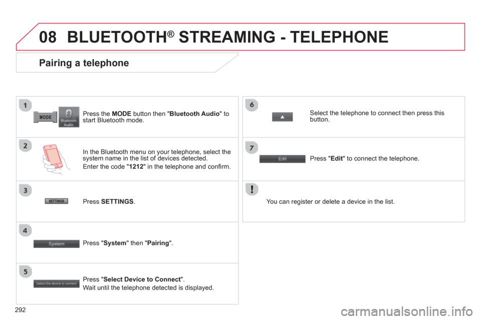 Citroen C4 AIRCROSS RHD 2013.5 1.G Owners Manual 292
08
   
Press the  MODE 
 button then " Bluetooth Audio 
" to 
start Bluetooth mode.  
 
 
 
 
 
 
 
 
 
 
Pairing a telephone 
 
 
In the Bluetooth menu on your telephone, select the 
system name 